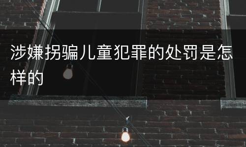 涉嫌拐骗儿童犯罪的处罚是怎样的