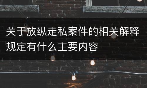 关于放纵走私案件的相关解释规定有什么主要内容