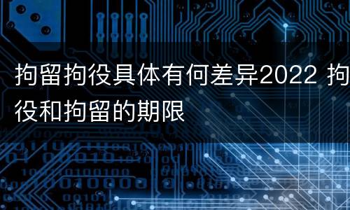拘留拘役具体有何差异2022 拘役和拘留的期限