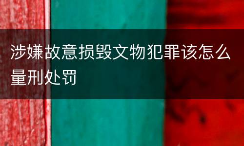 涉嫌故意损毁文物犯罪该怎么量刑处罚
