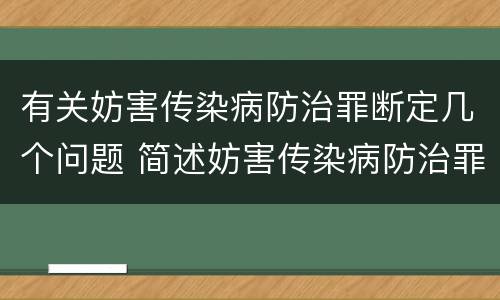 有关妨害传染病防治罪断定几个问题 简述妨害传染病防治罪的概念与构成