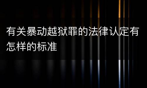 有关暴动越狱罪的法律认定有怎样的标准