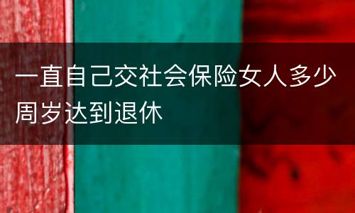 一直自己交社会保险女人多少周岁达到退休
