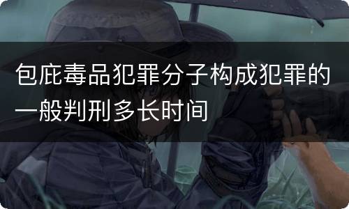 包庇毒品犯罪分子构成犯罪的一般判刑多长时间