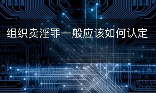 组织卖淫罪一般应该如何认定