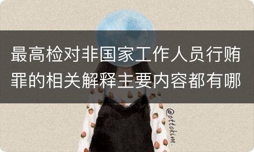 最高检对非国家工作人员行贿罪的相关解释主要内容都有哪些