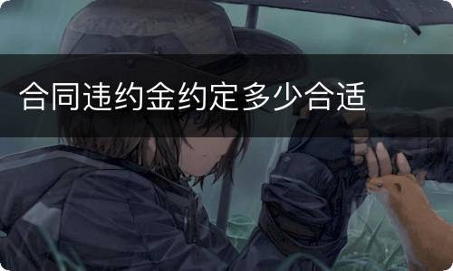 合同违约金约定多少合适