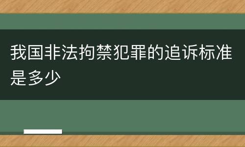 我国非法拘禁犯罪的追诉标准是多少