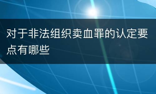 对于非法组织卖血罪的认定要点有哪些