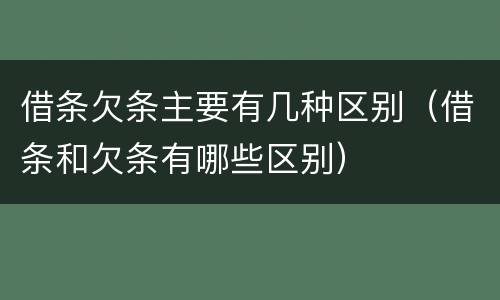 借条欠条主要有几种区别（借条和欠条有哪些区别）