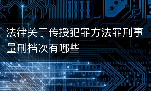 法律关于传授犯罪方法罪刑事量刑档次有哪些