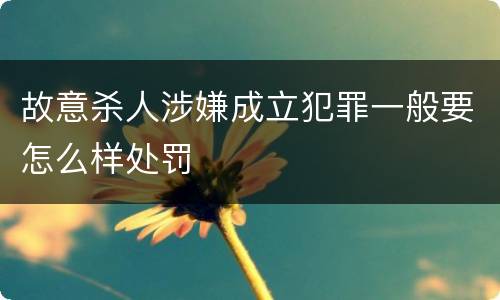 故意杀人涉嫌成立犯罪一般要怎么样处罚