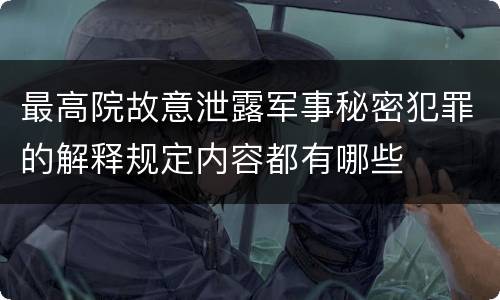 最高院故意泄露军事秘密犯罪的解释规定内容都有哪些