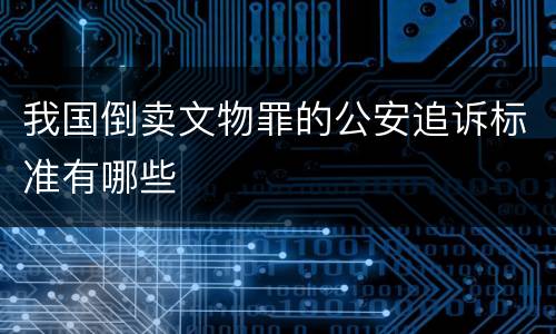 我国倒卖文物罪的公安追诉标准有哪些