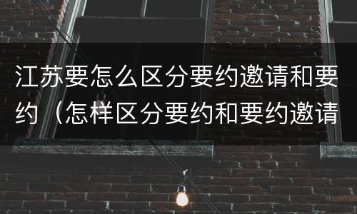 江苏要怎么区分要约邀请和要约（怎样区分要约和要约邀请）