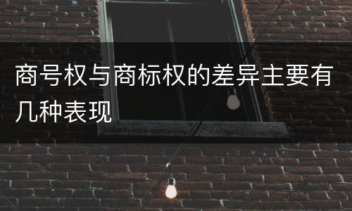 商号权与商标权的差异主要有几种表现