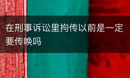 在刑事诉讼里拘传以前是一定要传唤吗