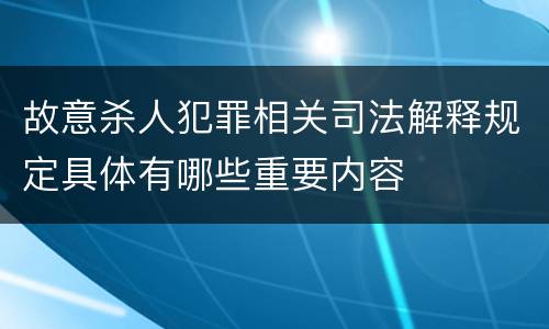 故意杀人犯罪相关司法解释规定具体有哪些重要内容