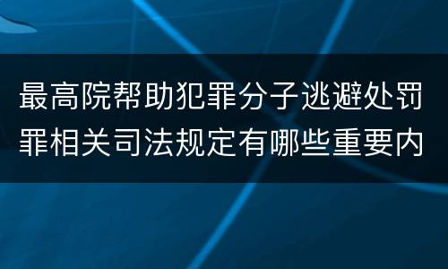 最高院帮助犯罪分子逃避处罚罪相关司法规定有哪些重要内容
