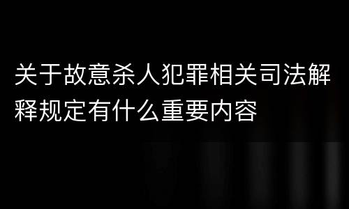 关于故意杀人犯罪相关司法解释规定有什么重要内容