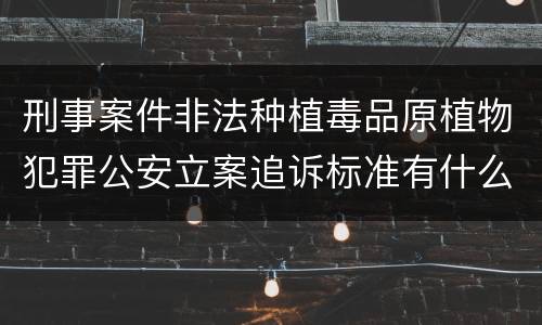 刑事案件非法种植毒品原植物犯罪公安立案追诉标准有什么规定