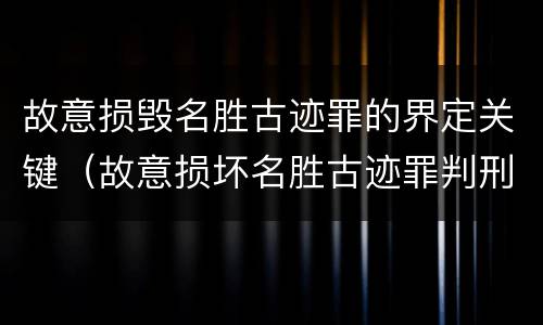 故意损毁名胜古迹罪的界定关键（故意损坏名胜古迹罪判刑）