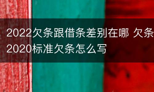 2022欠条跟借条差别在哪 欠条2020标准欠条怎么写