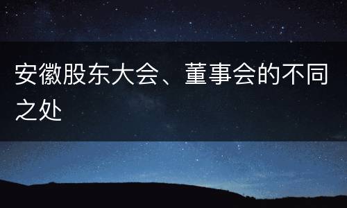 安徽股东大会、董事会的不同之处