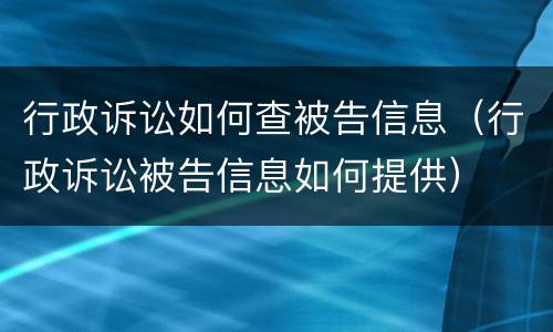 行政诉讼如何查被告信息（行政诉讼被告信息如何提供）