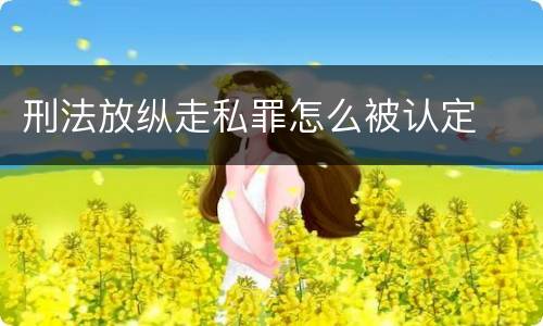 刑法放纵走私罪怎么被认定