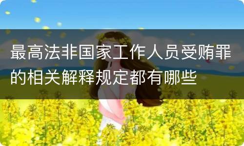 最高法非国家工作人员受贿罪的相关解释规定都有哪些