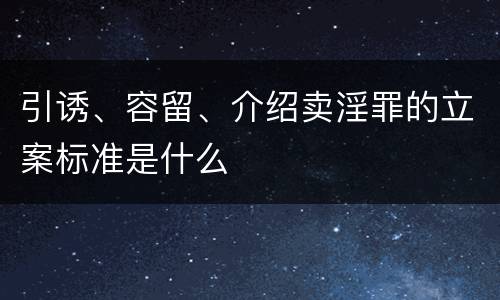 引诱、容留、介绍卖淫罪的立案标准是什么