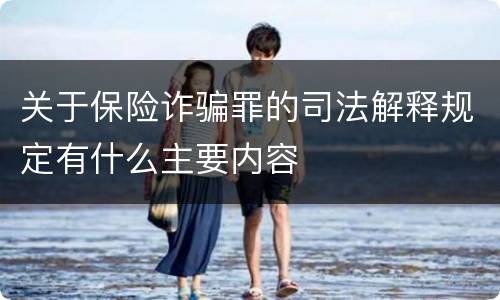 关于保险诈骗罪的司法解释规定有什么主要内容