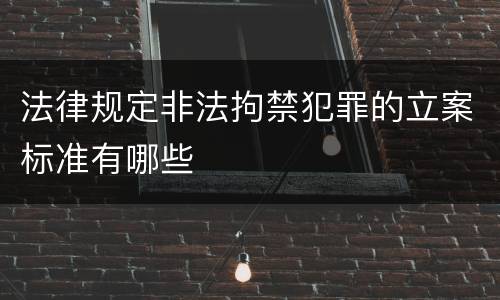 法律规定非法拘禁犯罪的立案标准有哪些