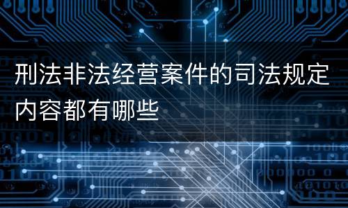 刑法非法经营案件的司法规定内容都有哪些