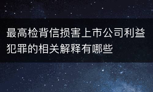 最高检背信损害上市公司利益犯罪的相关解释有哪些