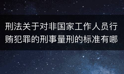 刑法关于对非国家工作人员行贿犯罪的刑事量刑的标准有哪些