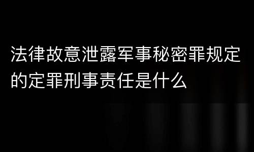 法律故意泄露军事秘密罪规定的定罪刑事责任是什么