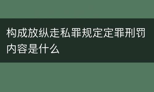 构成放纵走私罪规定定罪刑罚内容是什么