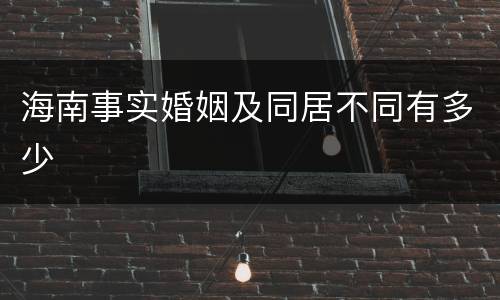 海南事实婚姻及同居不同有多少