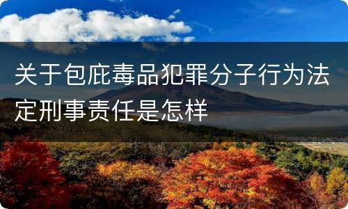 关于包庇毒品犯罪分子行为法定刑事责任是怎样