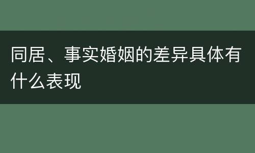 同居、事实婚姻的差异具体有什么表现