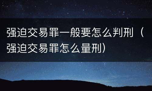 强迫交易罪一般要怎么判刑（强迫交易罪怎么量刑）
