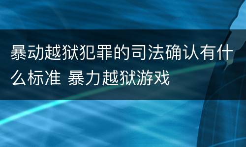 暴动越狱犯罪的司法确认有什么标准 暴力越狱游戏