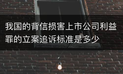 我国的背信损害上市公司利益罪的立案追诉标准是多少