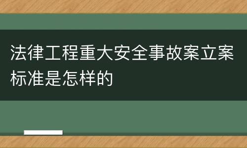法律工程重大安全事故案立案标准是怎样的