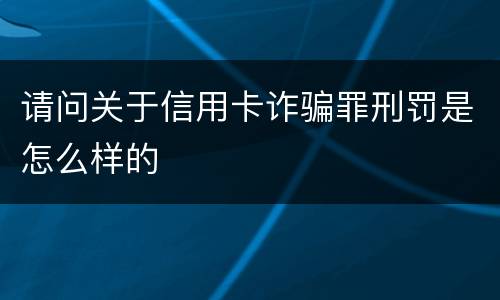 请问关于信用卡诈骗罪刑罚是怎么样的