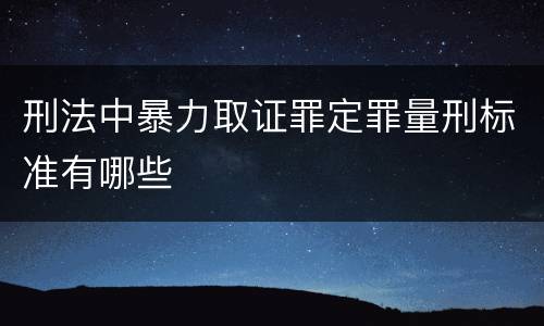 刑法中暴力取证罪定罪量刑标准有哪些