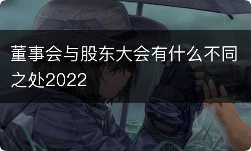 董事会与股东大会有什么不同之处2022