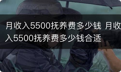 月收入5500抚养费多少钱 月收入5500抚养费多少钱合适
